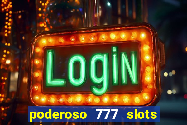 poderoso 777 slots paga mesmo